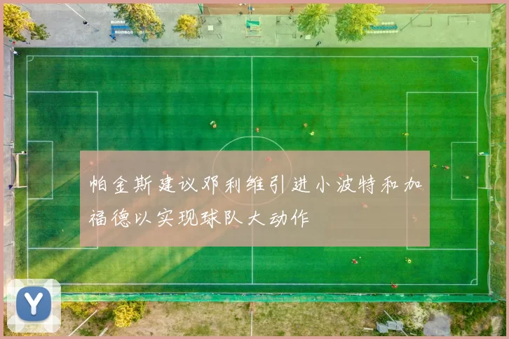帕金斯建议邓利维引进小波特和加福德以实现球队大动作